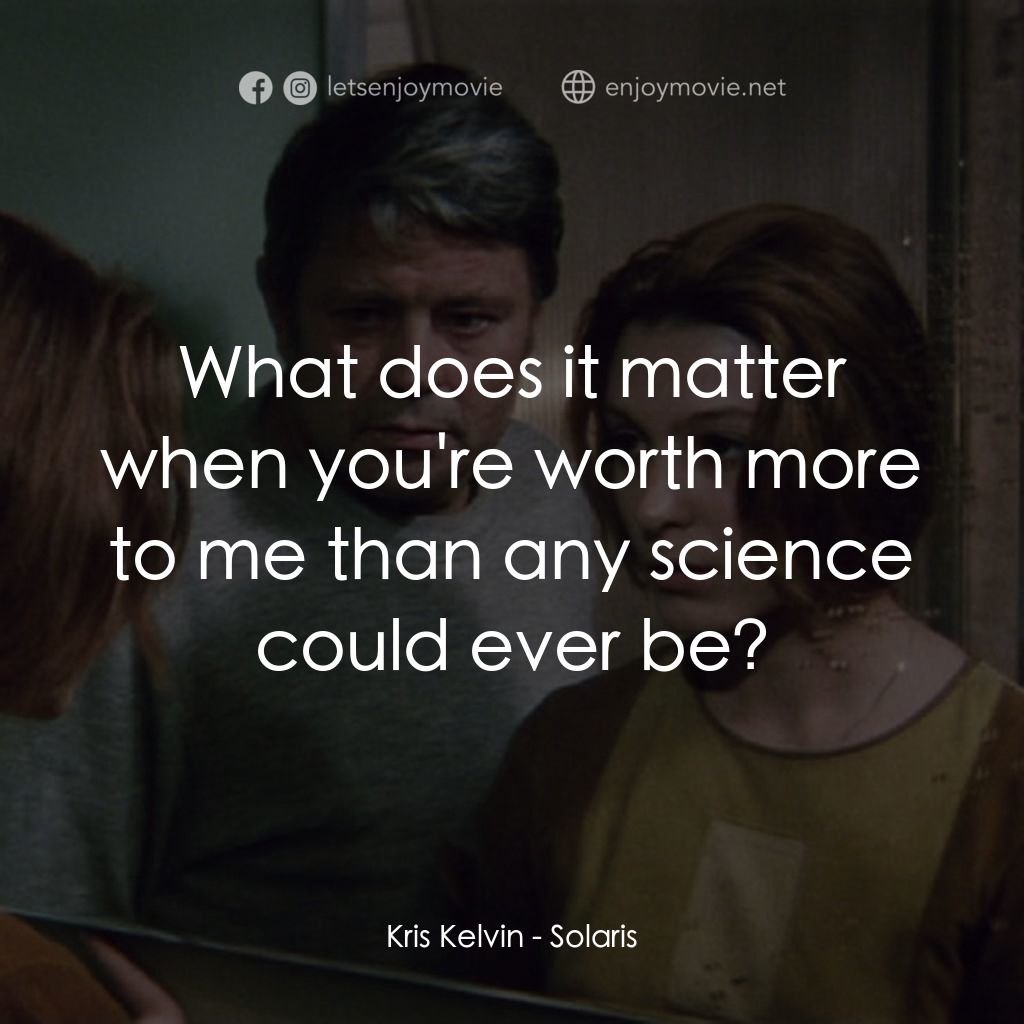 星球梭那里斯電影對白：Kris Kelvin: What does it matter when you're worth more to me than any science co