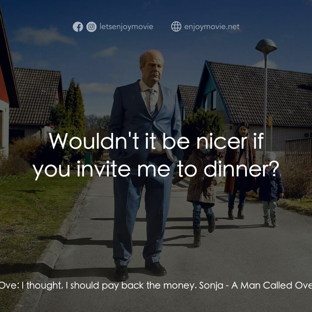 想死冇咁易電影對白：Ove:  I thought, I should pay back the money. Sonja:  Wouldn't it be nicer if you