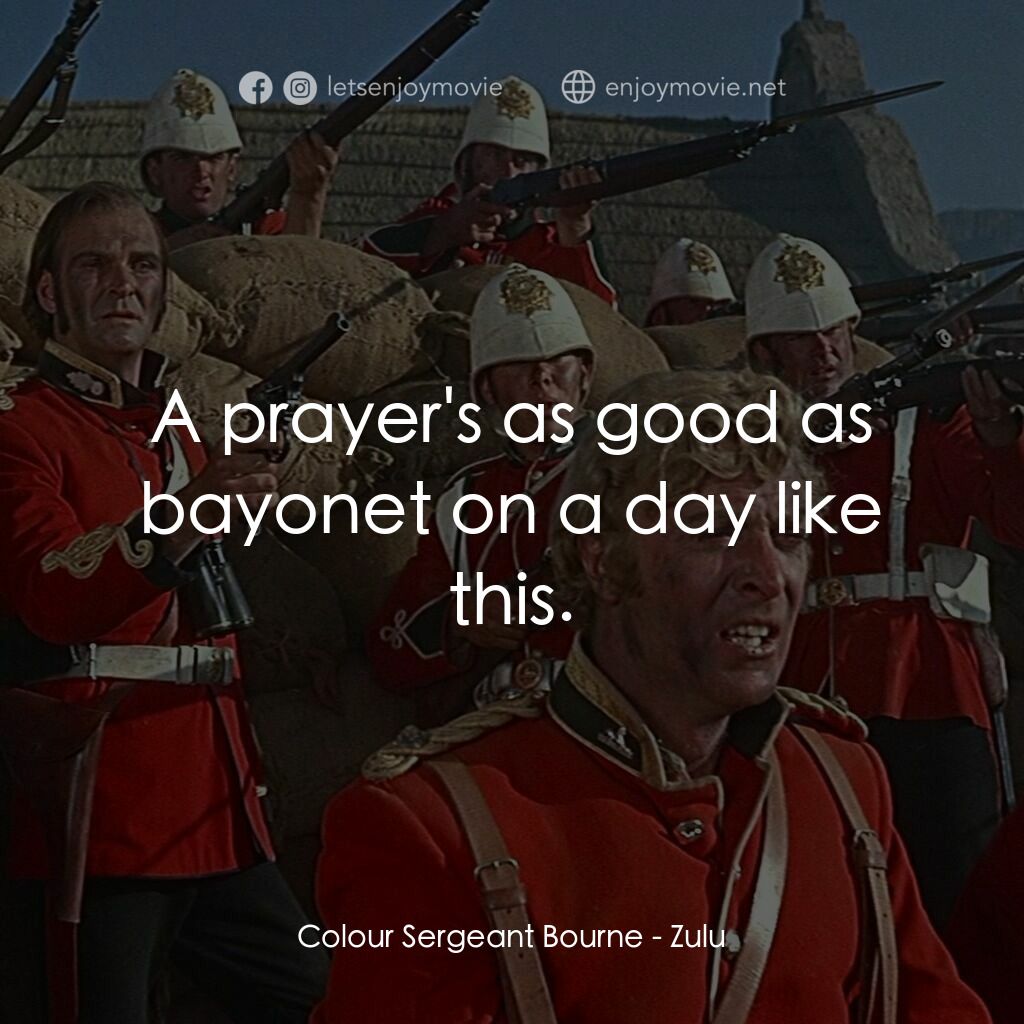 祖魯戰士電影對白：Colour Sergeant Bourne:  A prayer's as good as bayonet on a day like this.
