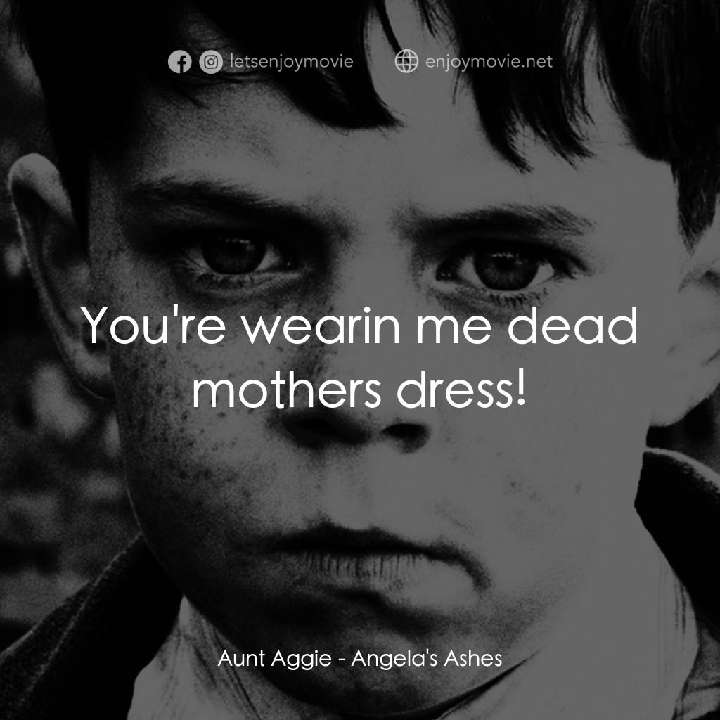 天使的孩子電影對白：Aunt Aggie: You're wearin me dead mothers dress!