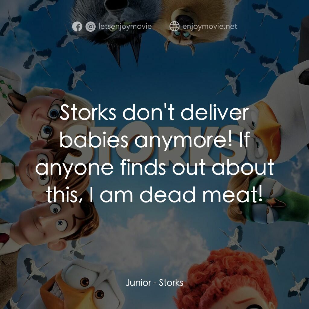 BB宅急便電影對白：Junior:  Storks don't deliver babies anymore! If anyone finds out about this, I a