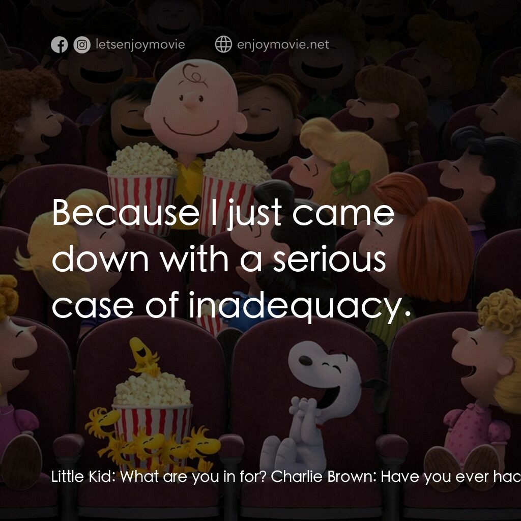 史努比 The Peanuts Movie電影對白：Little Kid:  What are you in for? Charlie Brown:  Have you ever had that feeling 
