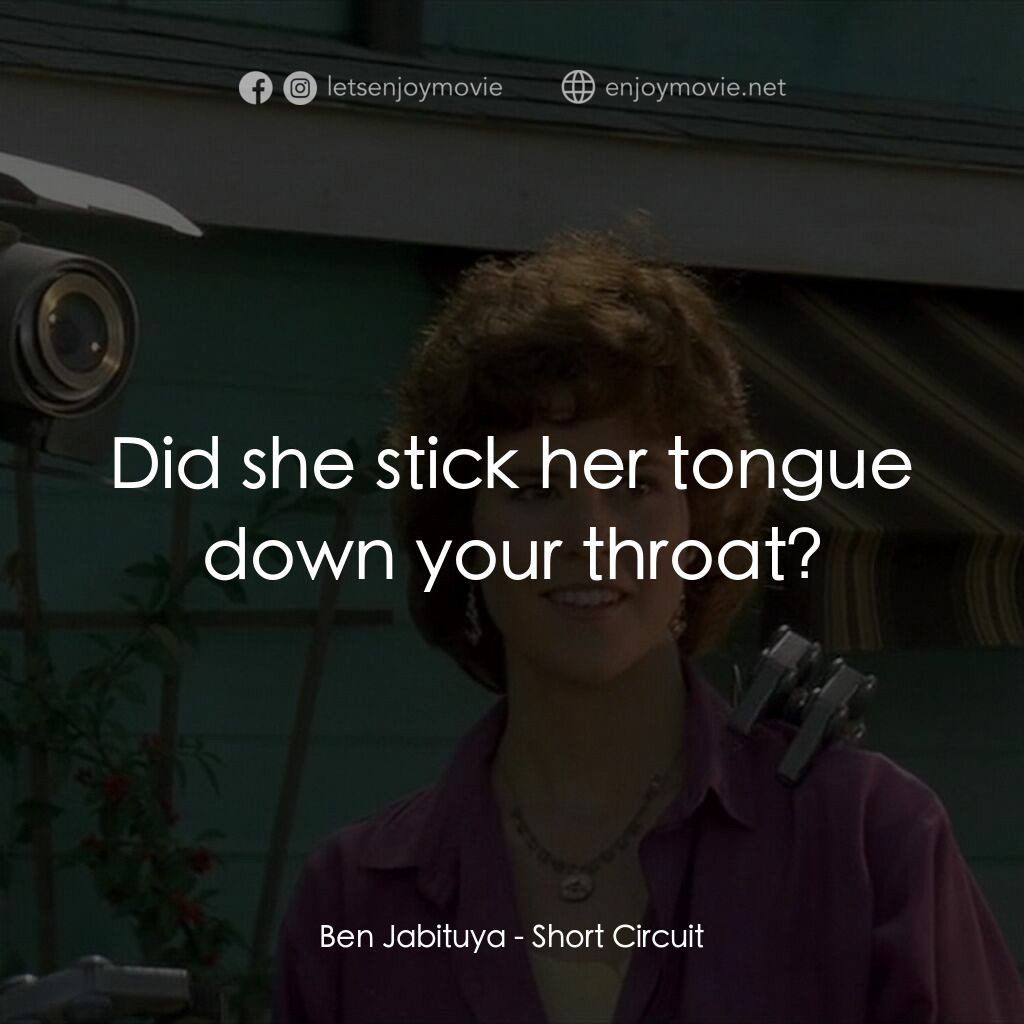 霹靂五號電影對白：Ben Jabituya:  Did she stick her tongue down your throat?