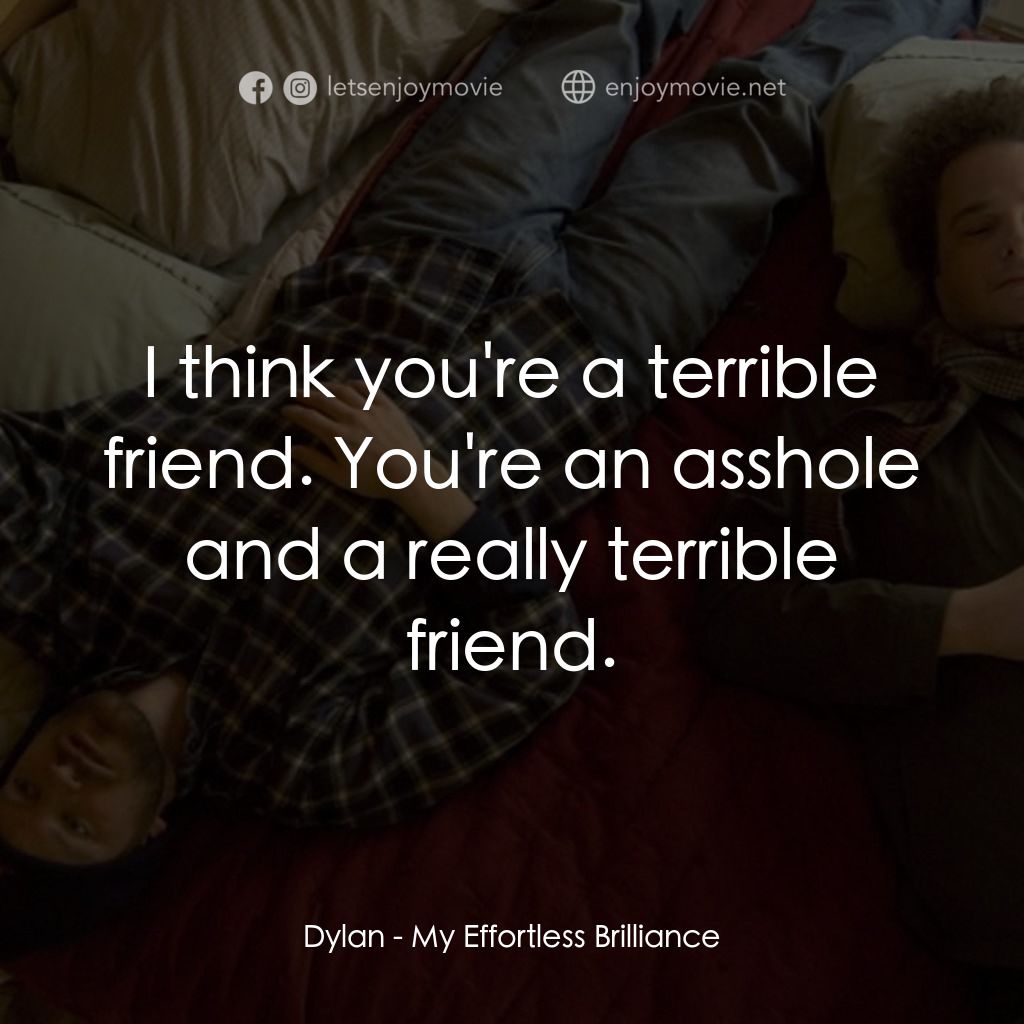 《My Effortless Brilliance》經典台詞：Dylan: I think you're a terrible friend. You&# ...