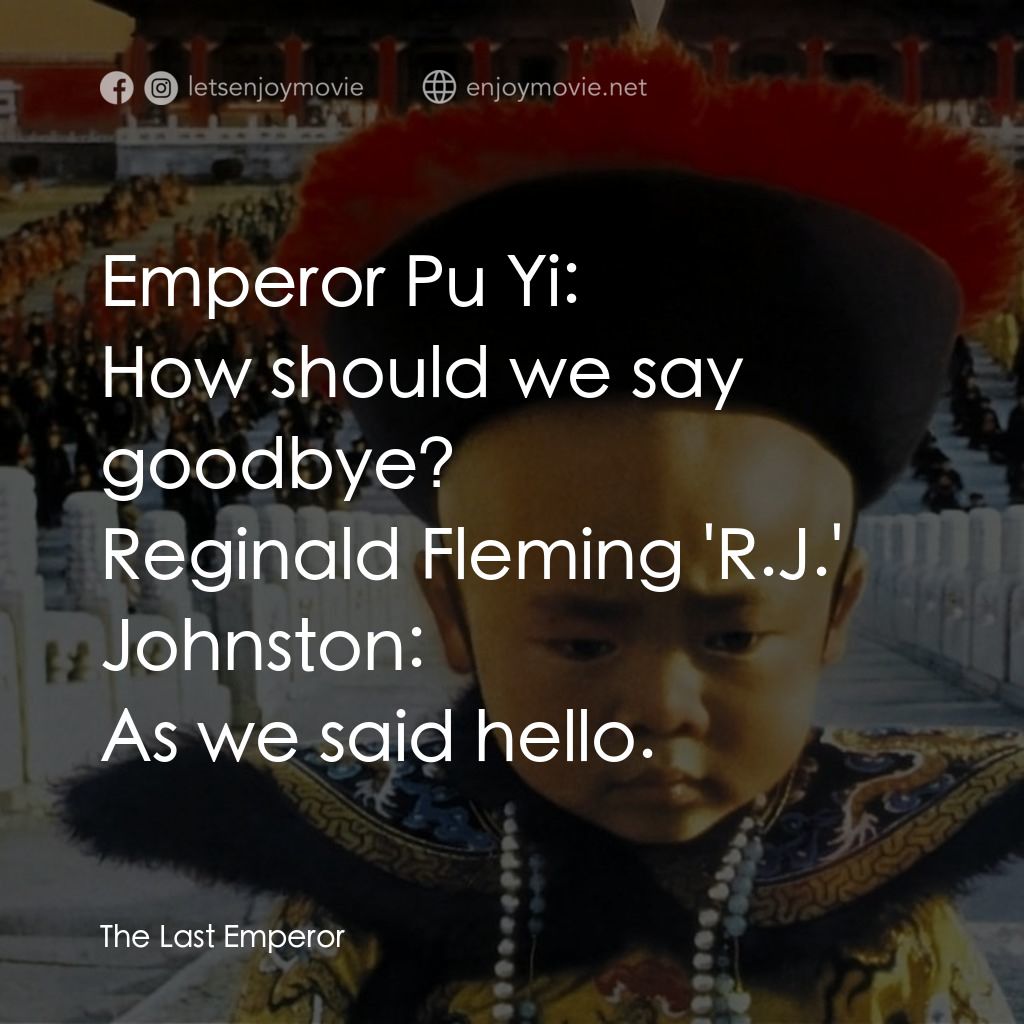 末代皇帝溥儀電影對白：Emperor Pu Yi: How should we say goodbye?
Reginald Fleming 'R.J.' Johnston: As we
