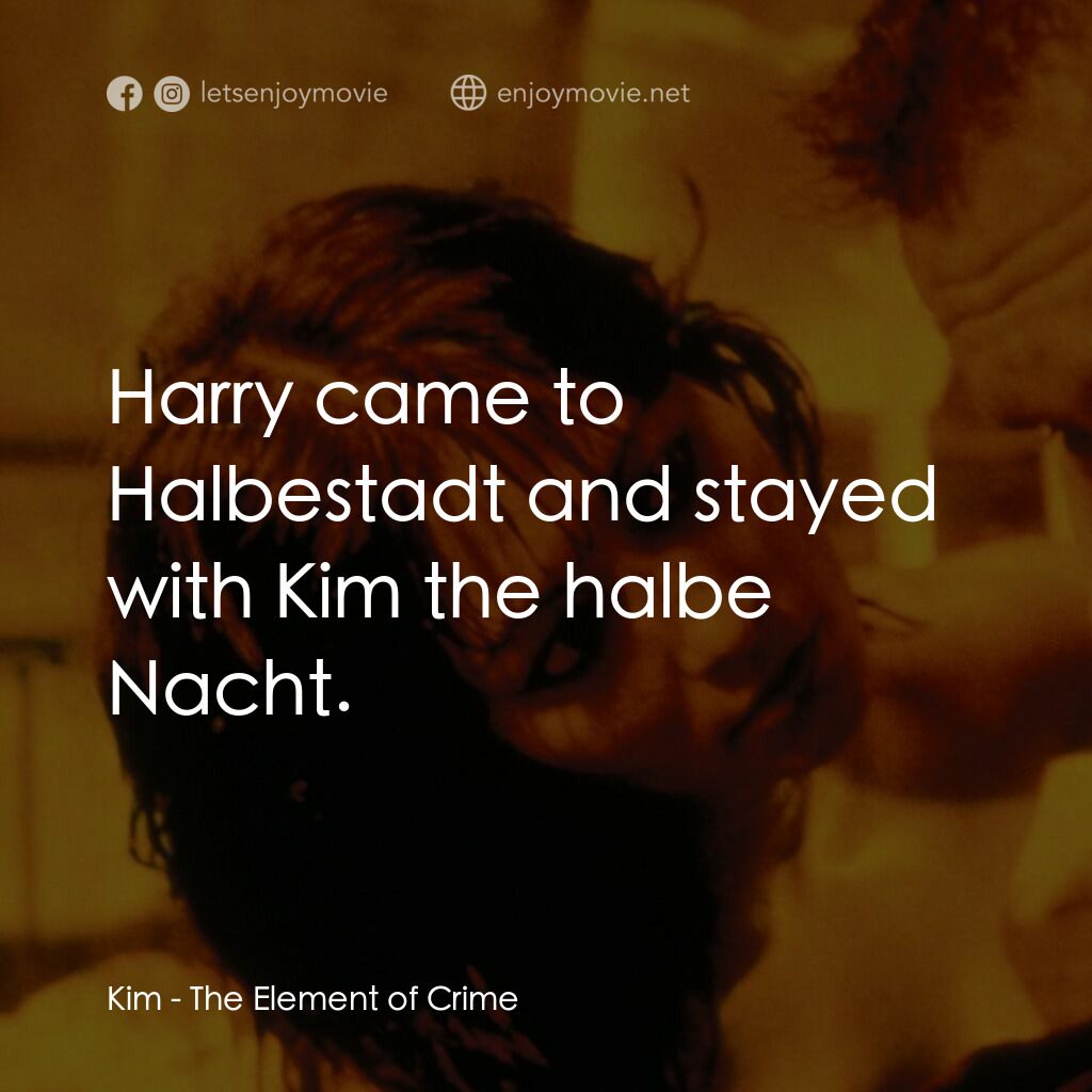 犯罪元素電影對白：Kim:  Harry came to Halbestadt and stayed with Kim the halbe Nacht.