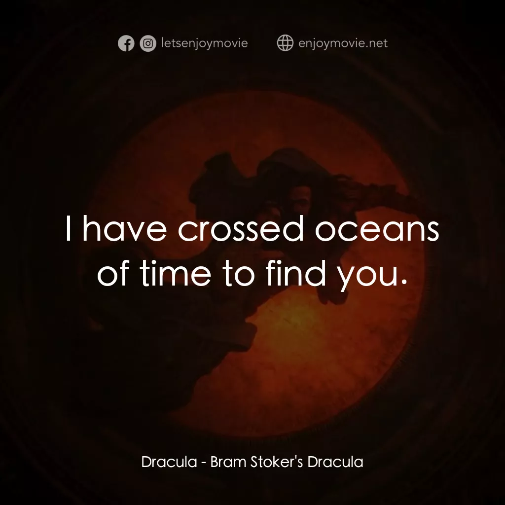 吸血鬼：真愛不死經典對白：Dracula: I have crossed oceans of time to find you.