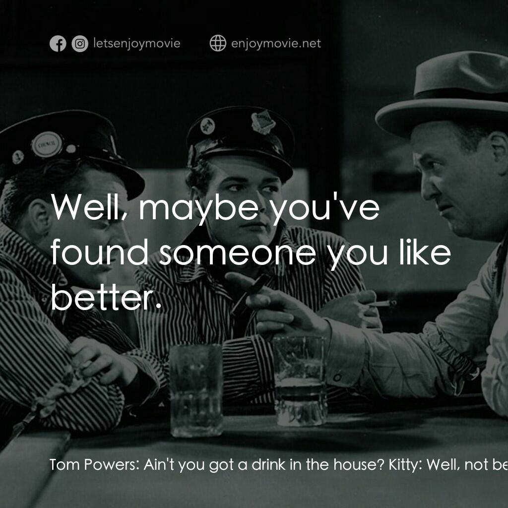 The Public Enemy電影對白：Tom Powers:  Ain't you got a drink in the house? Kitty:  Well, not before breakfa