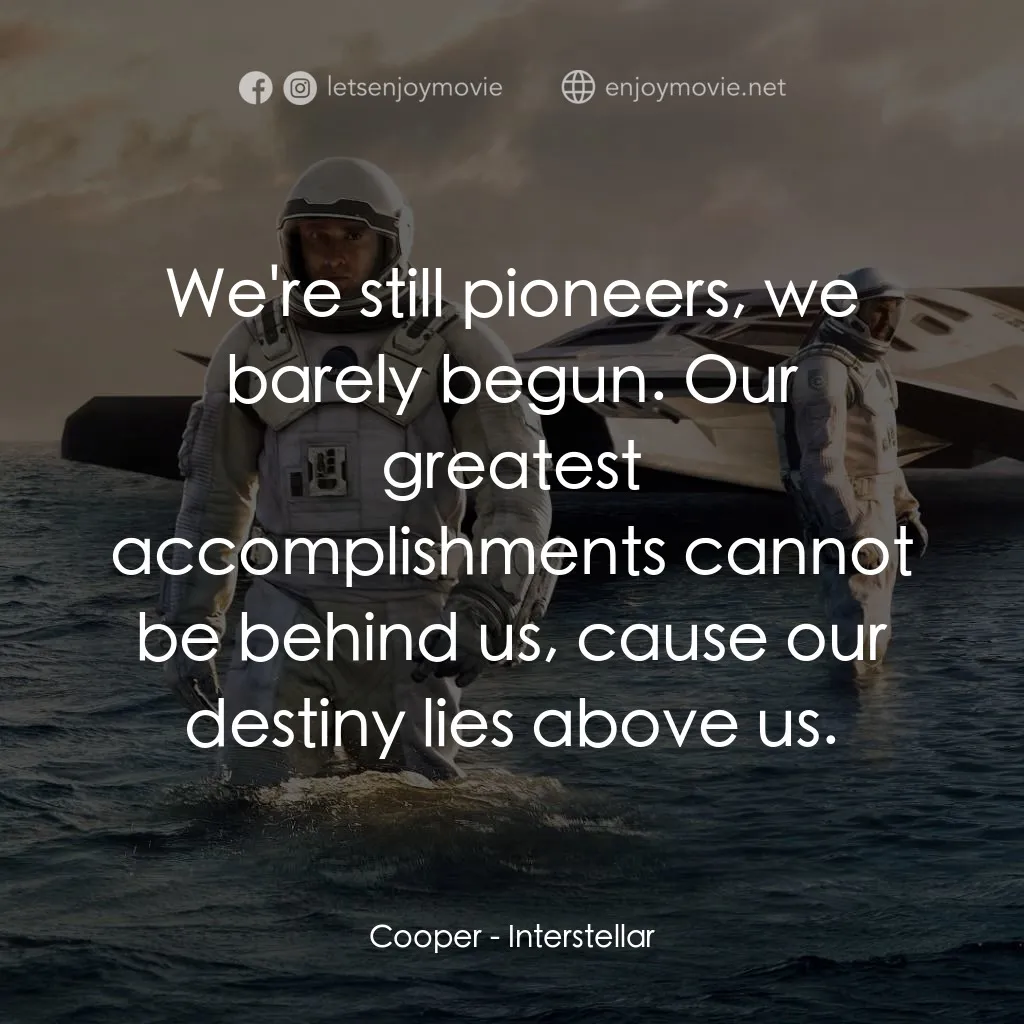 星際啟示錄電影對白：Cooper: We're still pioneers, we barely begun. Our greatest accomplishments canno