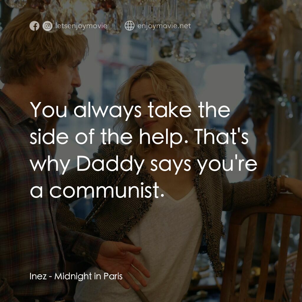 情迷午夜巴黎電影對白：Inez:  You always take the side of the help. That's why Daddy says you're a commu