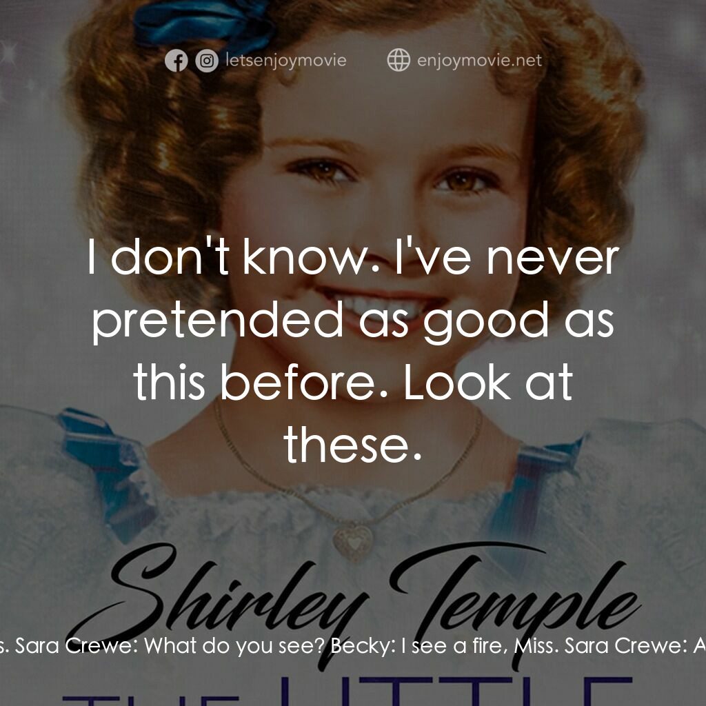 The Little Princess電影對白：Becky:  Do you see what I do? Sara Crewe:  I don't know what you see, but I don't