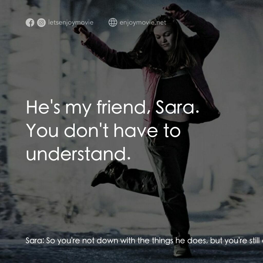 舞動激情電影對白：Sara:  So you're not down with the things he does, but you're still down with him