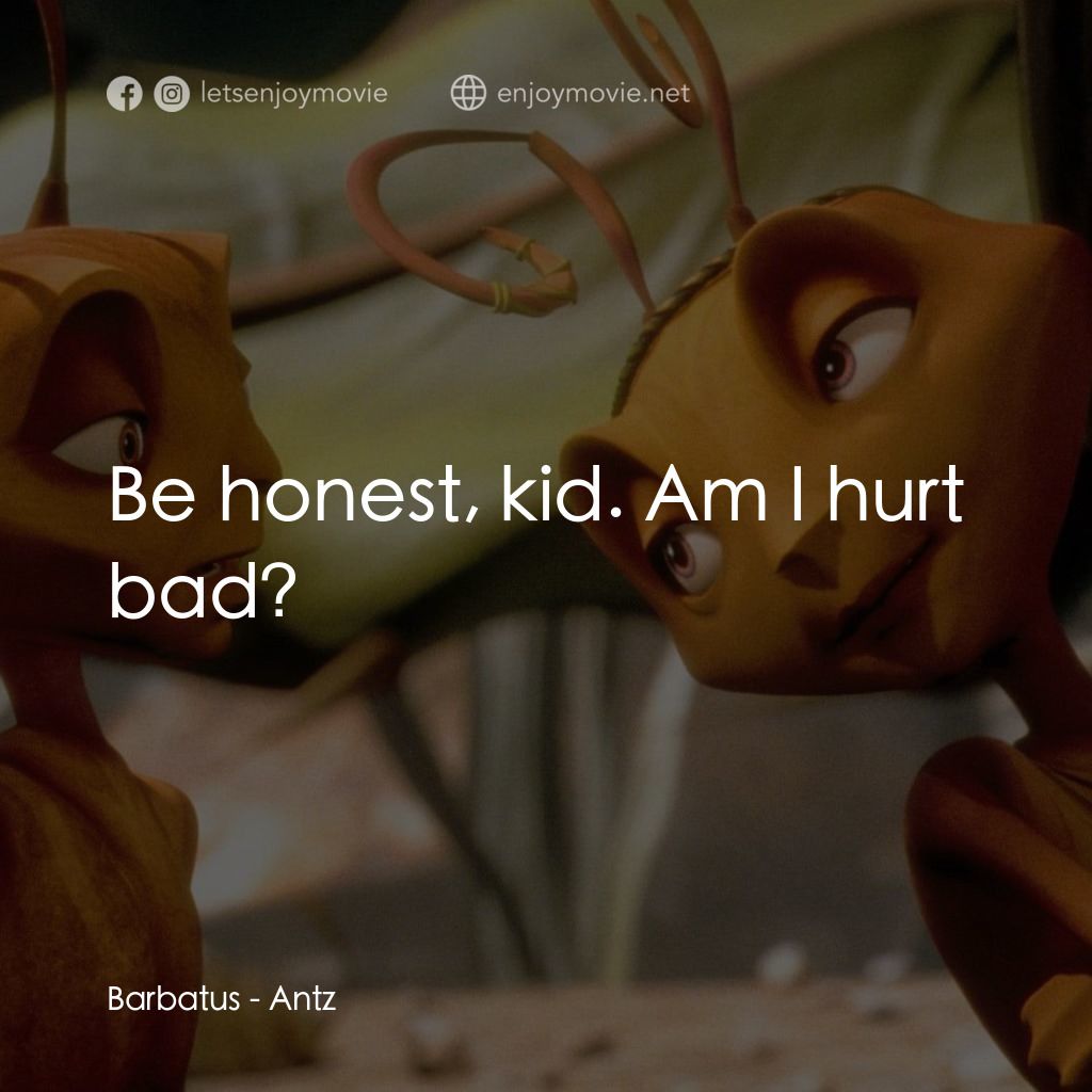 小蟻雄兵電影對白：Barbatus: Be honest, kid. Am I hurt bad?