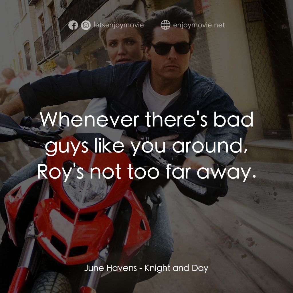 騎士出任務電影對白：June Havens: Whenever there's bad guys like you around, Roy's not too far away.