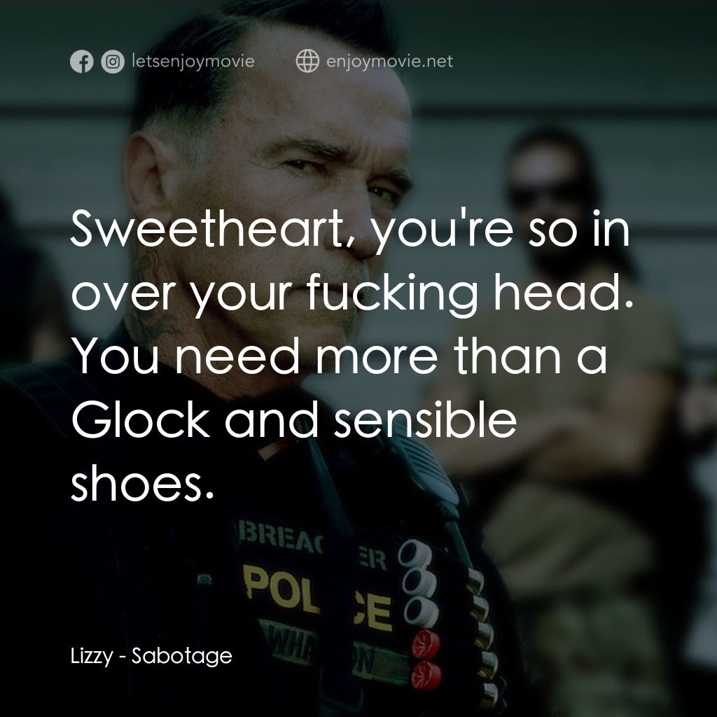 毒火追擊電影對白：Lizzy: Sweetheart, you're so in over your fucking head. You need more than a Gloc