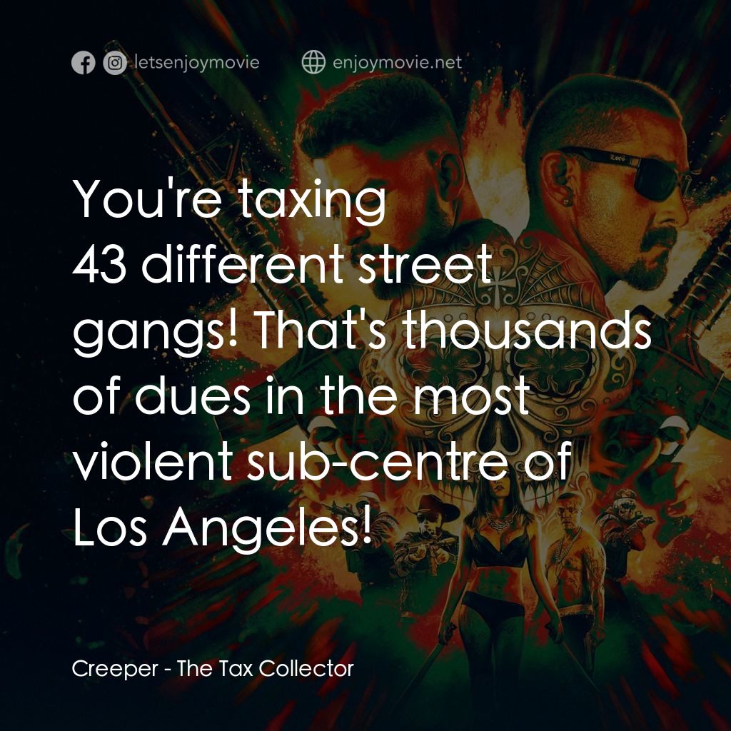 黑金獵人電影對白：Creeper: You're taxing 43 different street gangs! That's thousands of dues in the