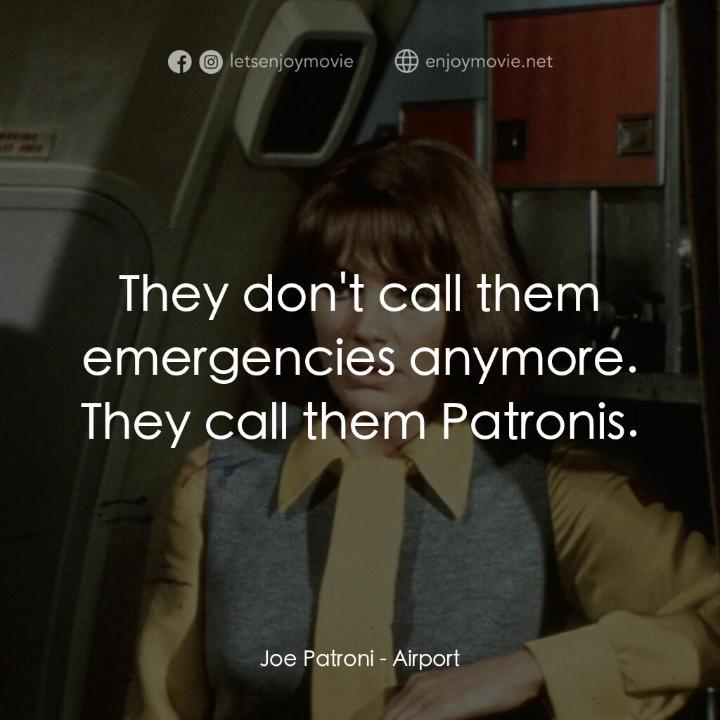 國際機場電影對白：Joe Patroni:  They don't call them emergencies anymore. They call them Patronis.