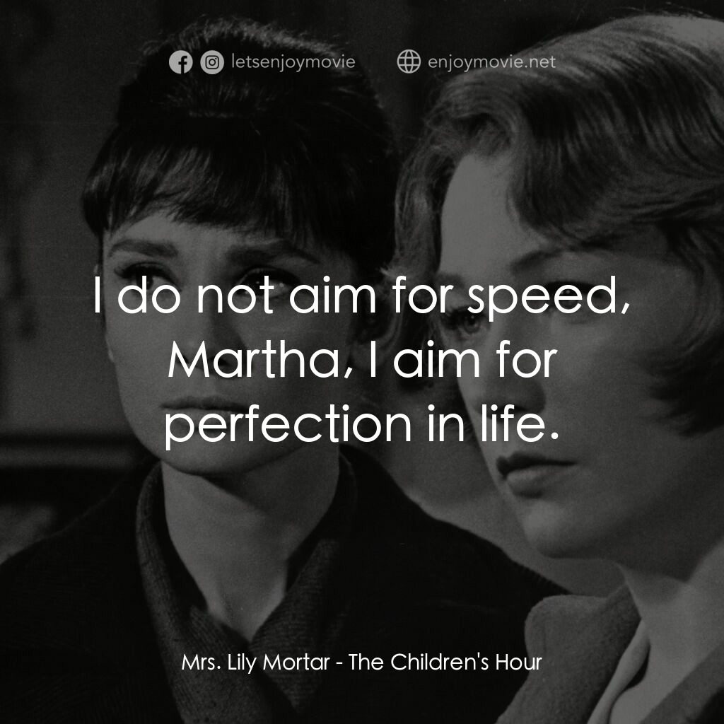 雙姝怨電影對白：Mrs. Lily Mortar:  I do not aim for speed, Martha, I aim for perfection in life.
