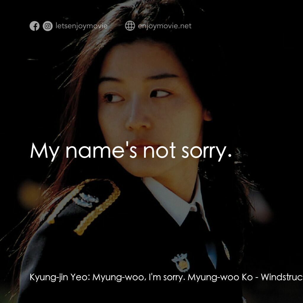 我的野蠻女友2：蠻風再現電影對白：Kyung-jin Yeo:  Myung-woo, I'm sorry. Myung-woo Ko:  My name's not sorry.