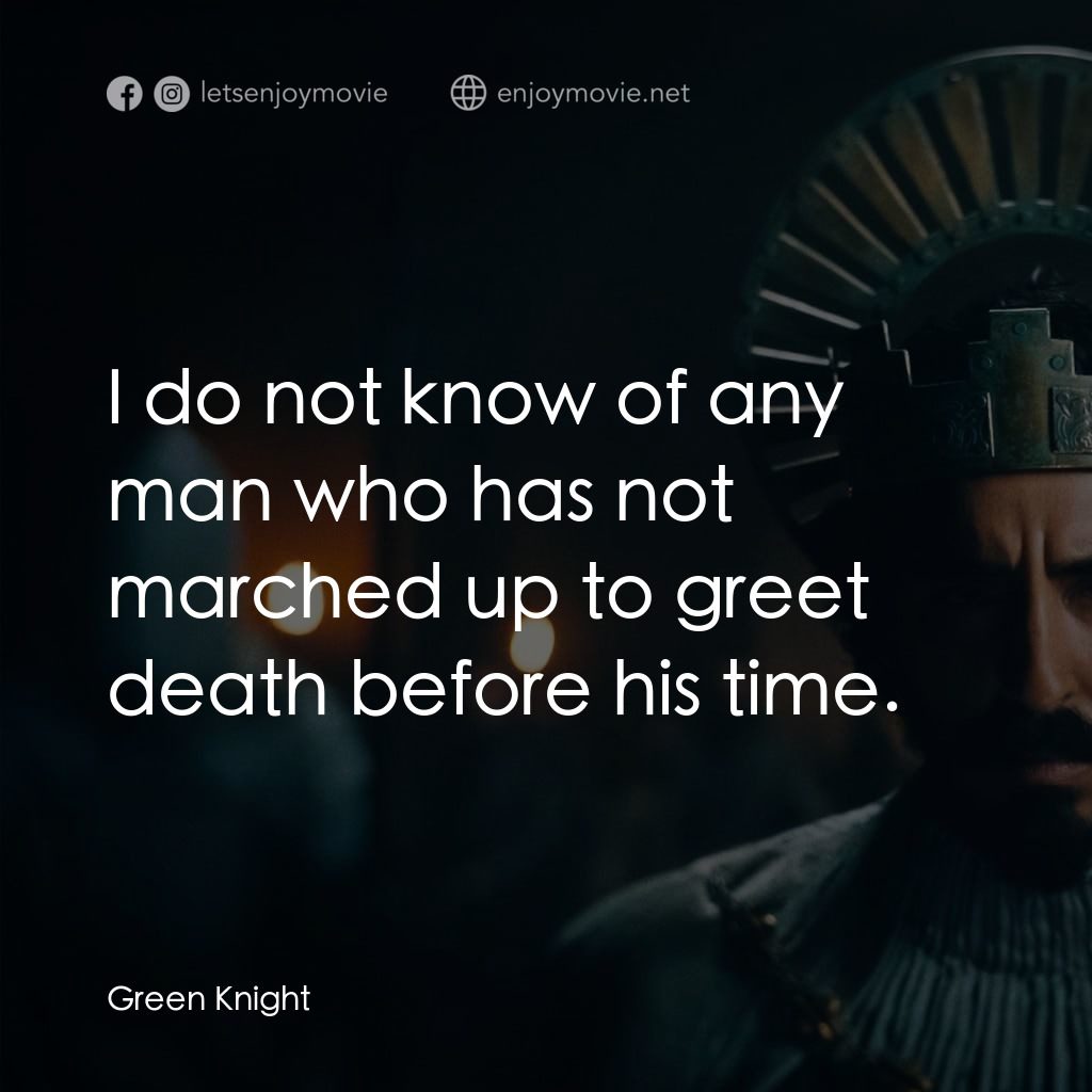 綠騎士電影對白：I do not know of any man who has not marched up to greet death before his time.  