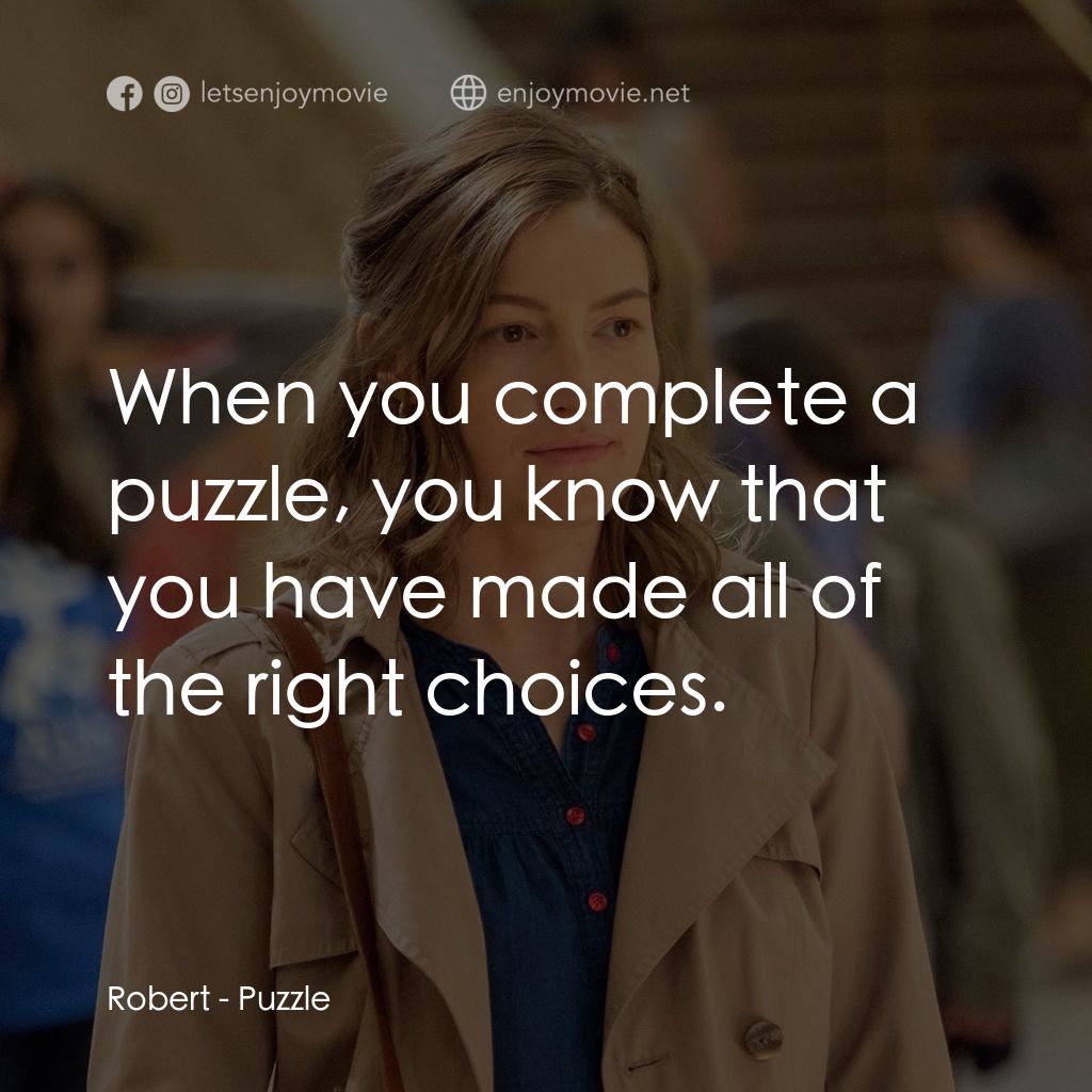 拼圖情緣經典對白：Robert: When you complete a puzzle, you know that you have made all of the right choices.