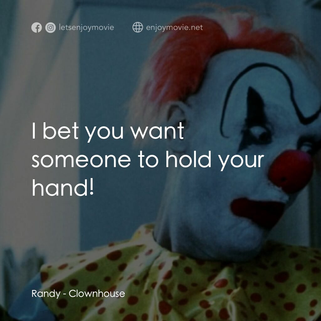 Clownhouse電影對白：Randy:  I bet you want someone to hold your hand!