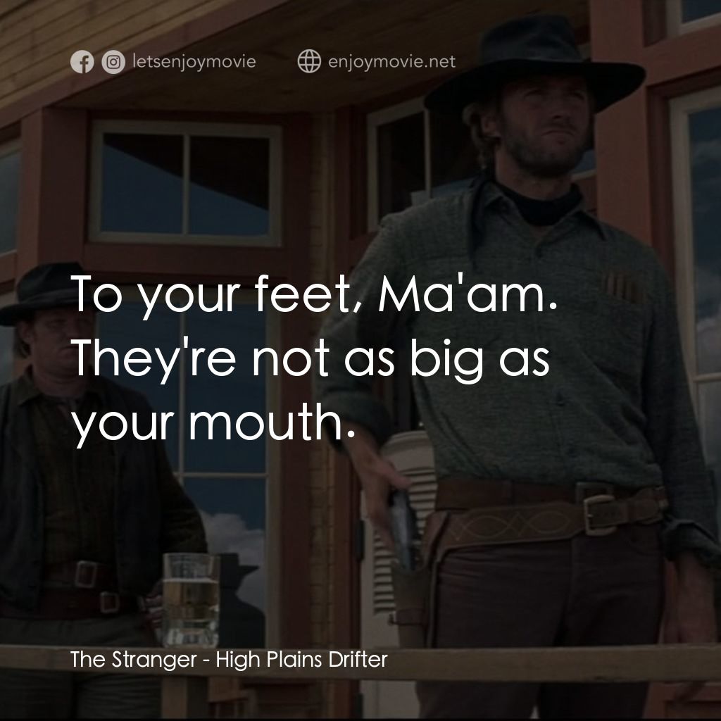 荒野浪子電影對白：The Stranger: To your feet, Ma'am. They're not as big as your mouth.