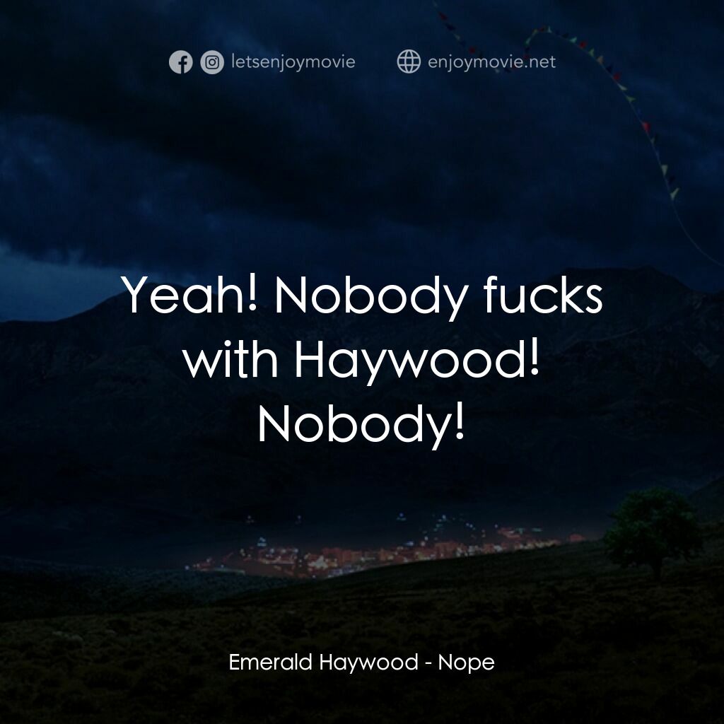 虛無電影對白：Emerald Haywood:  Yeah! Nobody fucks with Haywood! Nobody!