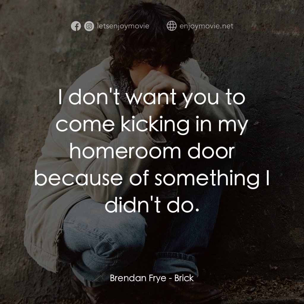 追兇電影對白：Brendan Frye: I don't want you to come kicking in my homeroom door because of som