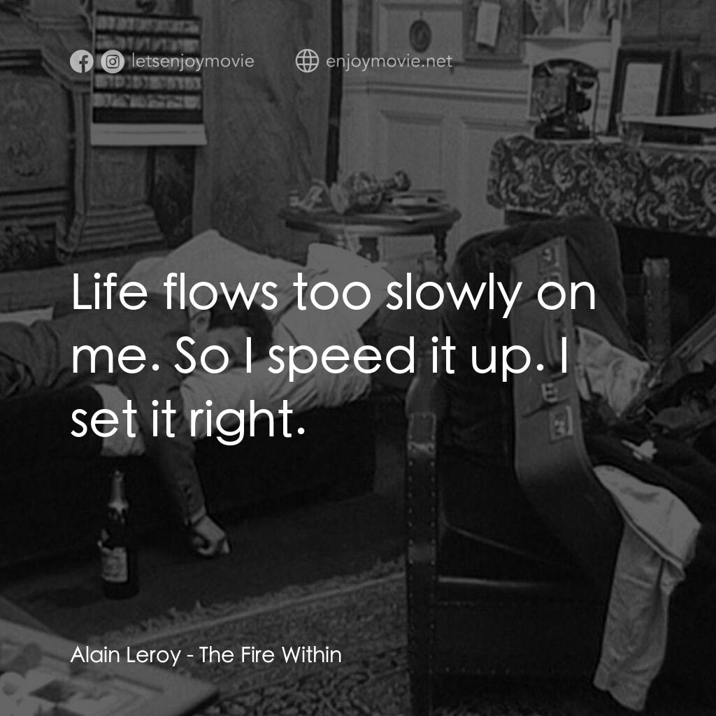 鬼火電影對白：Alain Leroy:  Life flows too slowly on me. So I speed it up. I set it right.