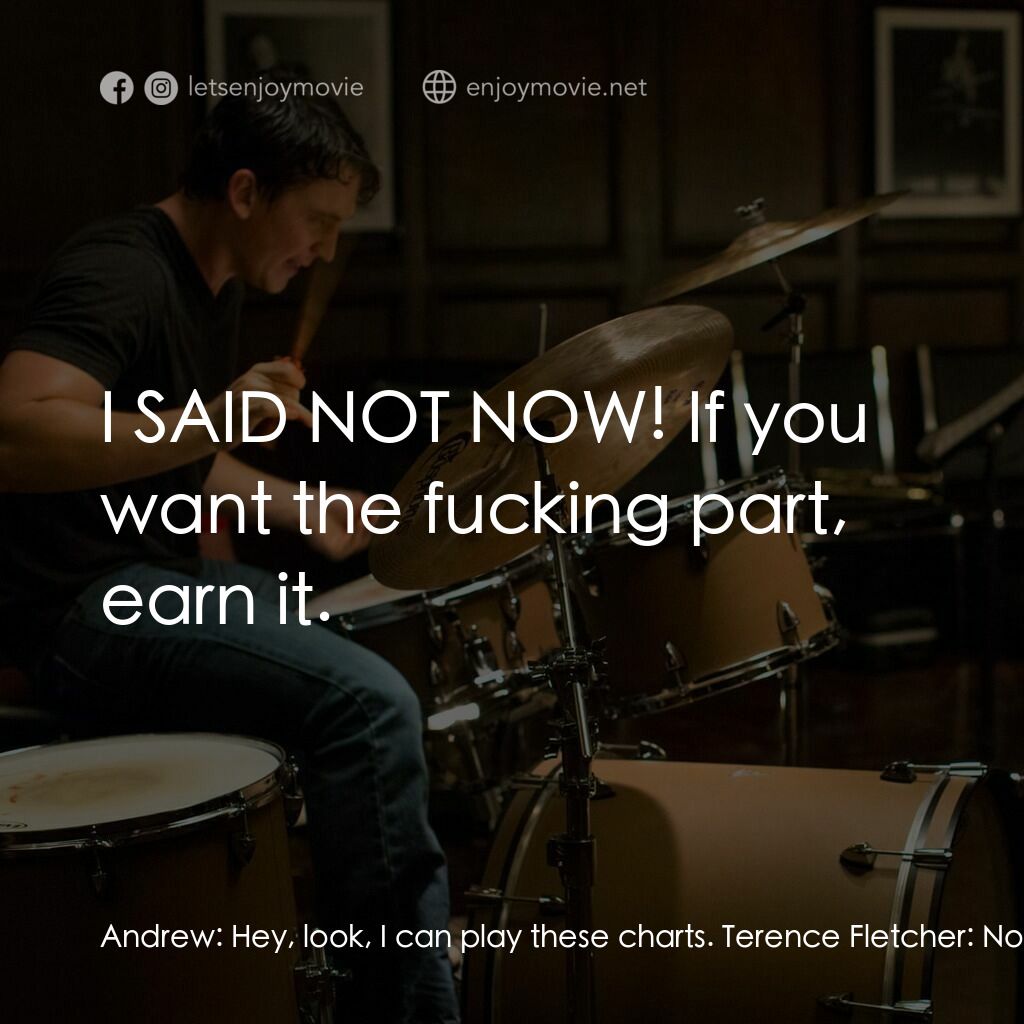 進擊的鼓手電影對白：Andrew:  Hey, look, I can play these charts. Terence Fletcher:  Now is not the ti