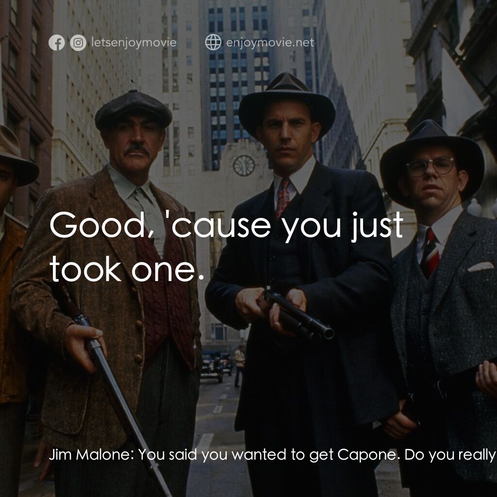 義膽雄心電影對白：Jim Malone:  You said you wanted to get Capone. Do you really wanna get him? You 