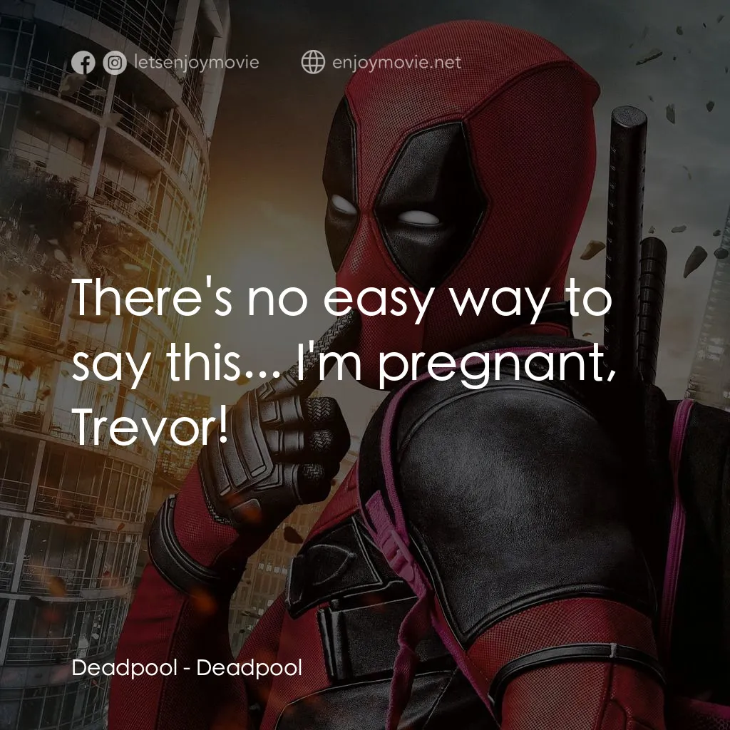 死侍：不死現身電影對白：Deadpool: There's no easy way to say this... I'm pregnant, Trevor!