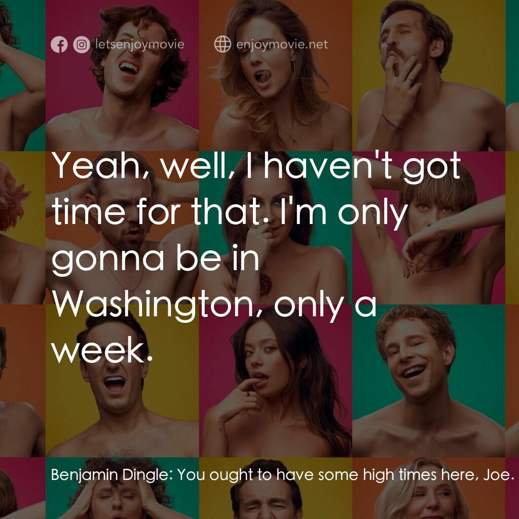 More the Merrier電影對白：Benjamin Dingle:  You ought to have some high times here, Joe. Young fellas don't