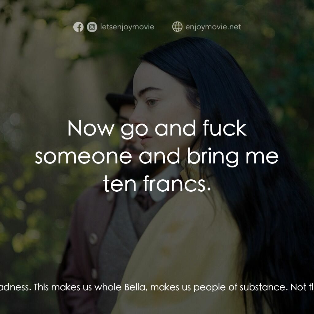 可憐的東西電影對白：Swiney:  We must work. We must make money. But more than that Bella, we must expe