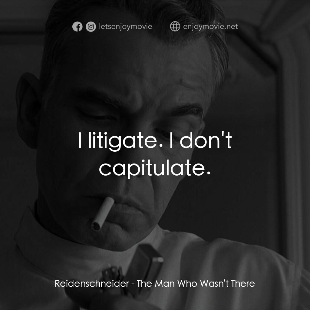 缺席的男人電影對白：Reidenschneider:  I litigate. I don't capitulate.