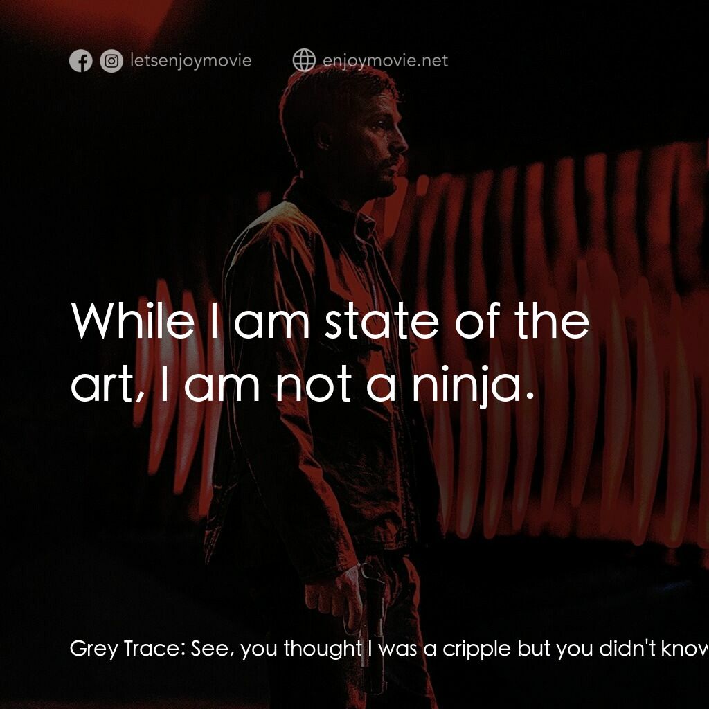 超能復仇電影對白：Grey Trace:  See, you thought I was a cripple but you didn't know that I'm a ninj