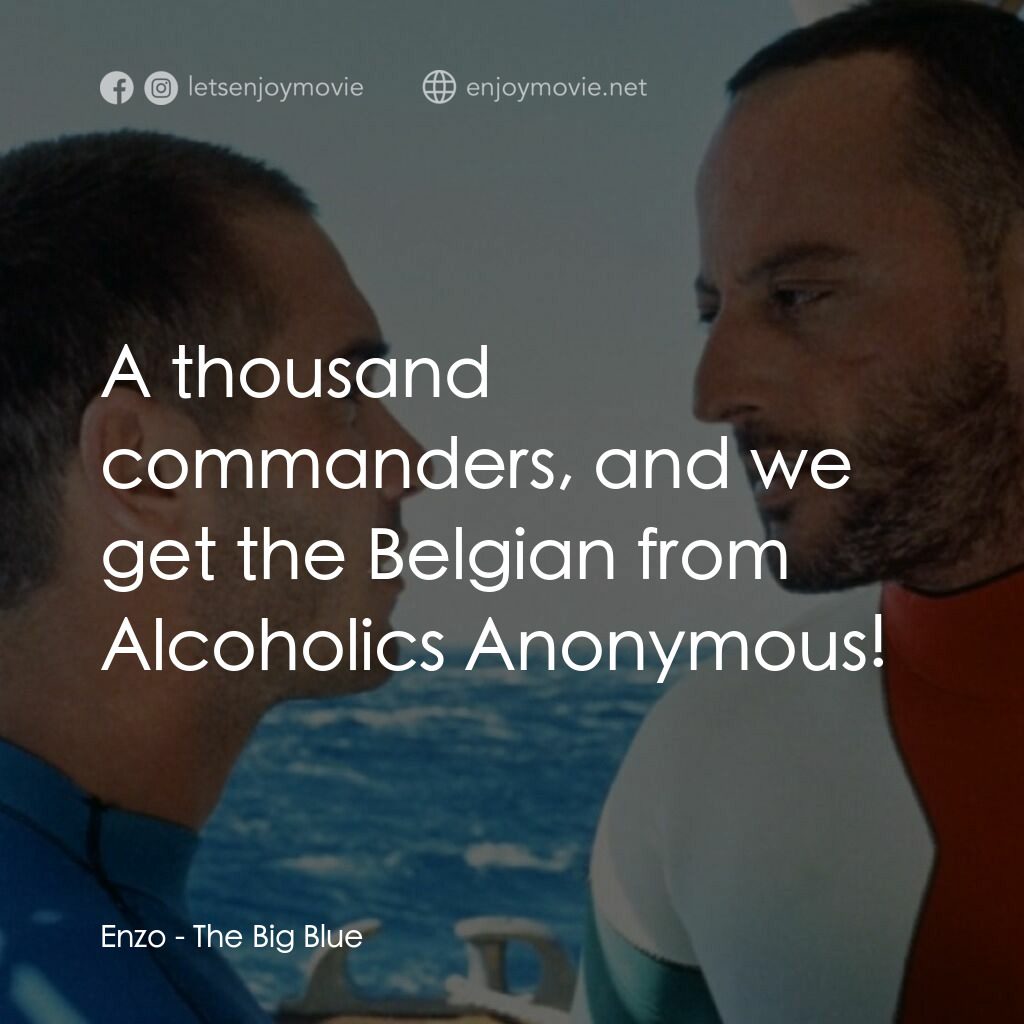 碧海藍天電影對白：Enzo:  A thousand commanders, and we get the Belgian from Alcoholics Anonymous!