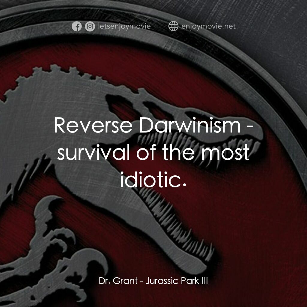 侏羅紀公園 3電影對白：Dr. Grant:  Reverse Darwinism - survival of the most idiotic.