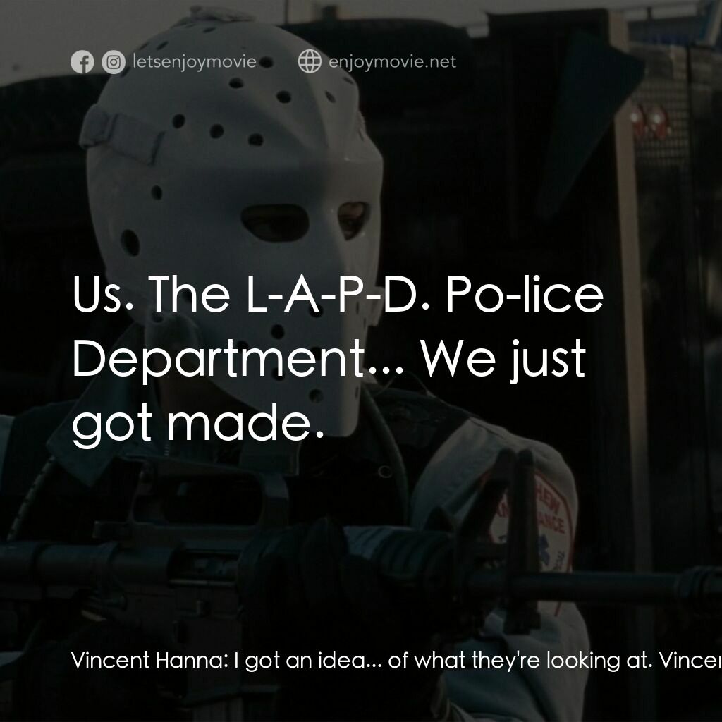 烈火悍將電影對白：Vincent Hanna:  I got an idea... of what they're looking at. Vincent Hanna:  You 