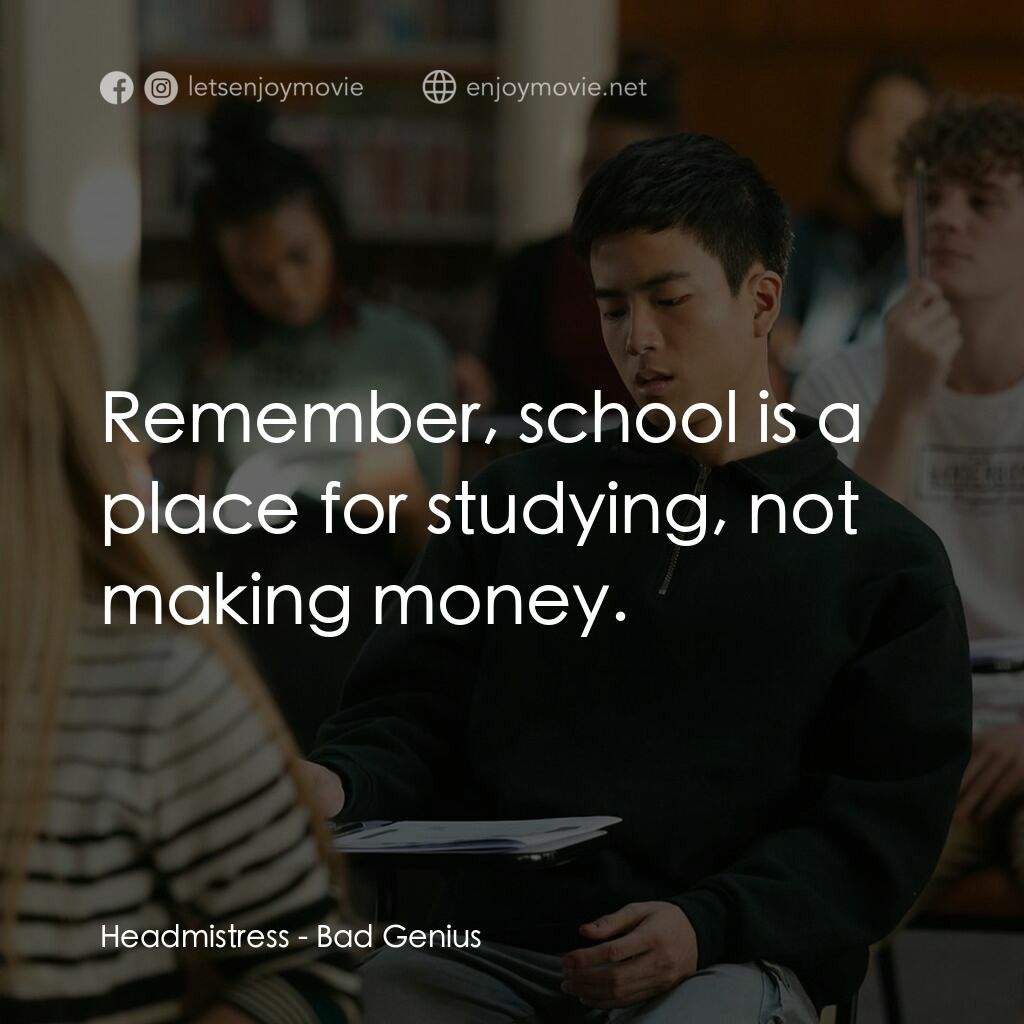 模犯生電影對白：Headmistress:  Remember, school is a place for studying, not making money.