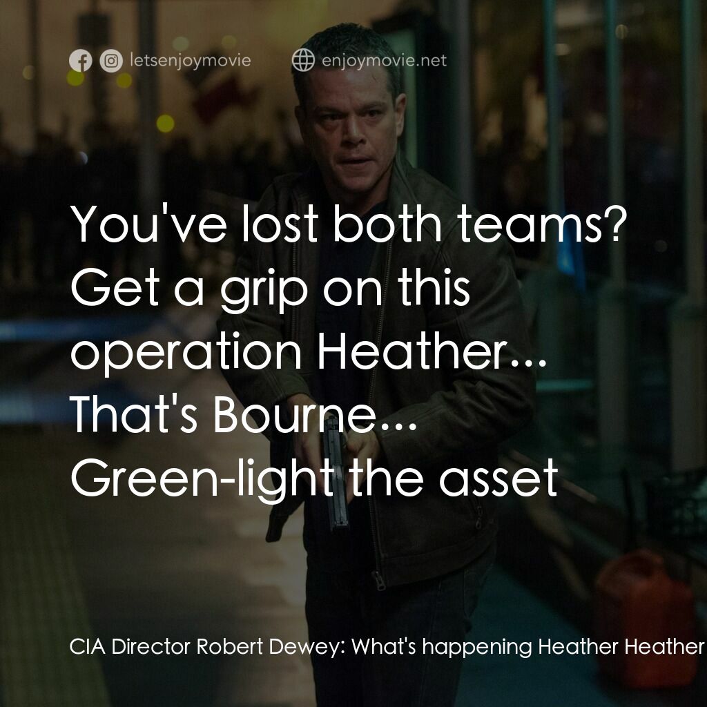 叛諜追擊5：身份重啟電影對白：CIA Director Robert Dewey:  What's happening Heather Heather Lee:  Alpha team isn