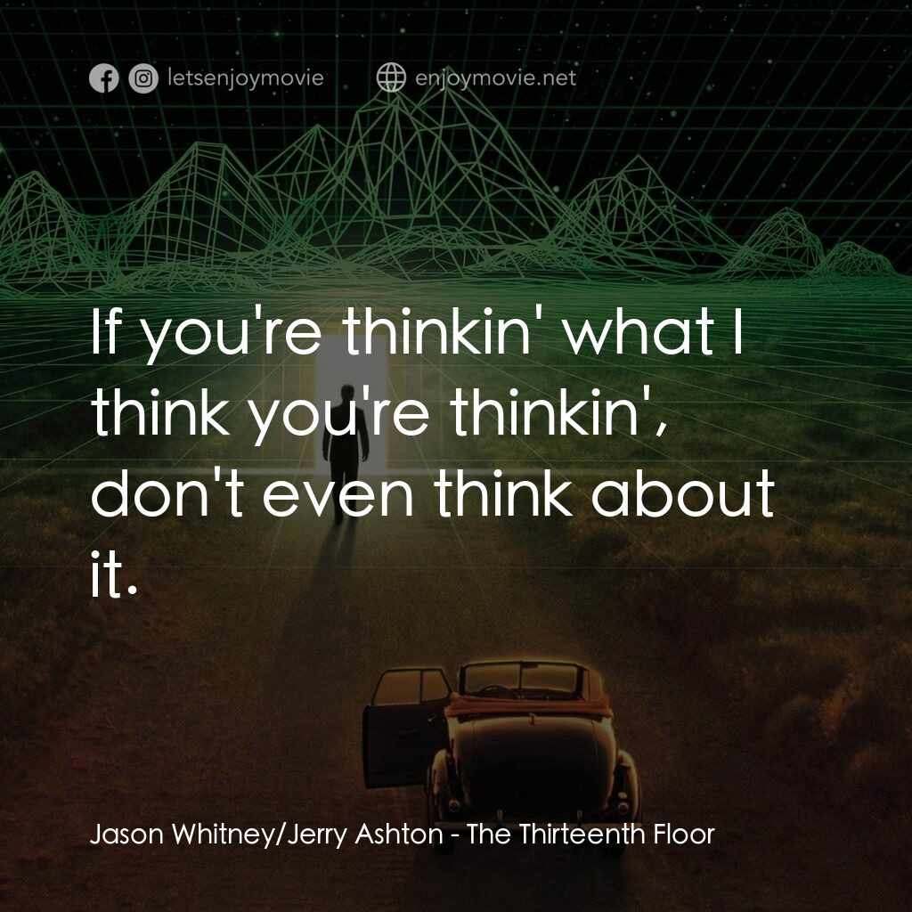 十三度凶間電影對白：Jason Whitney/Jerry Ashton:  If you're thinkin' what I think you're thinkin', don