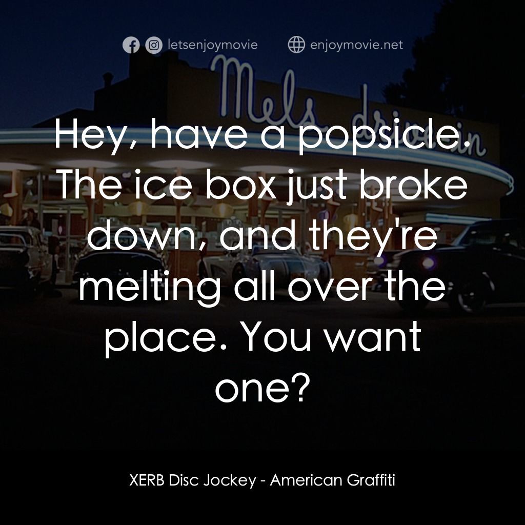 美國風情畫電影對白：XERB Disc Jockey: Hey, have a popsicle. The ice box just broke down, and they're 
