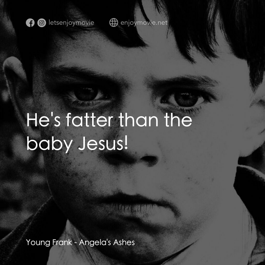 天使的孩子電影對白：Young Frank:  He's fatter than the baby Jesus!