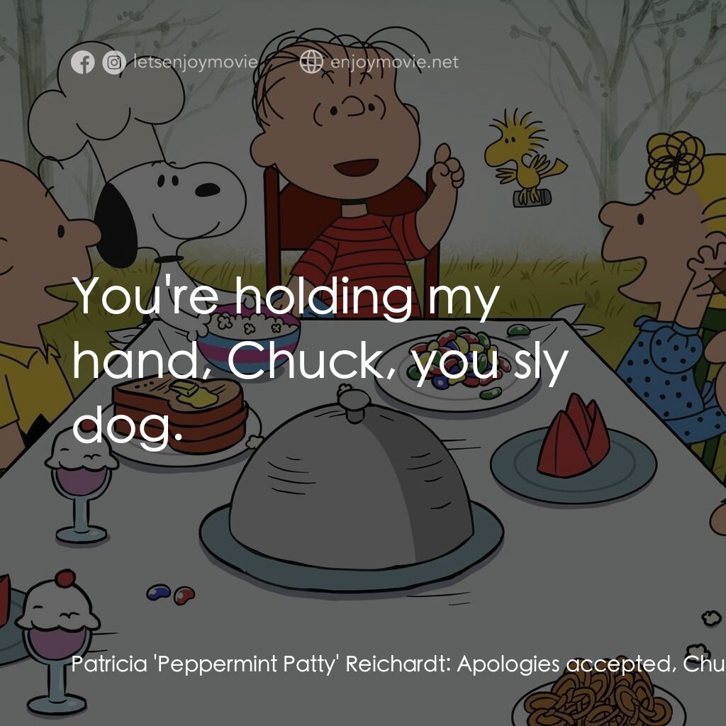 查理布朗的感恩節電影對白：Patricia 'Peppermint Patty' Reichardt:  Apologies accepted, Chuck ole boy? Charli