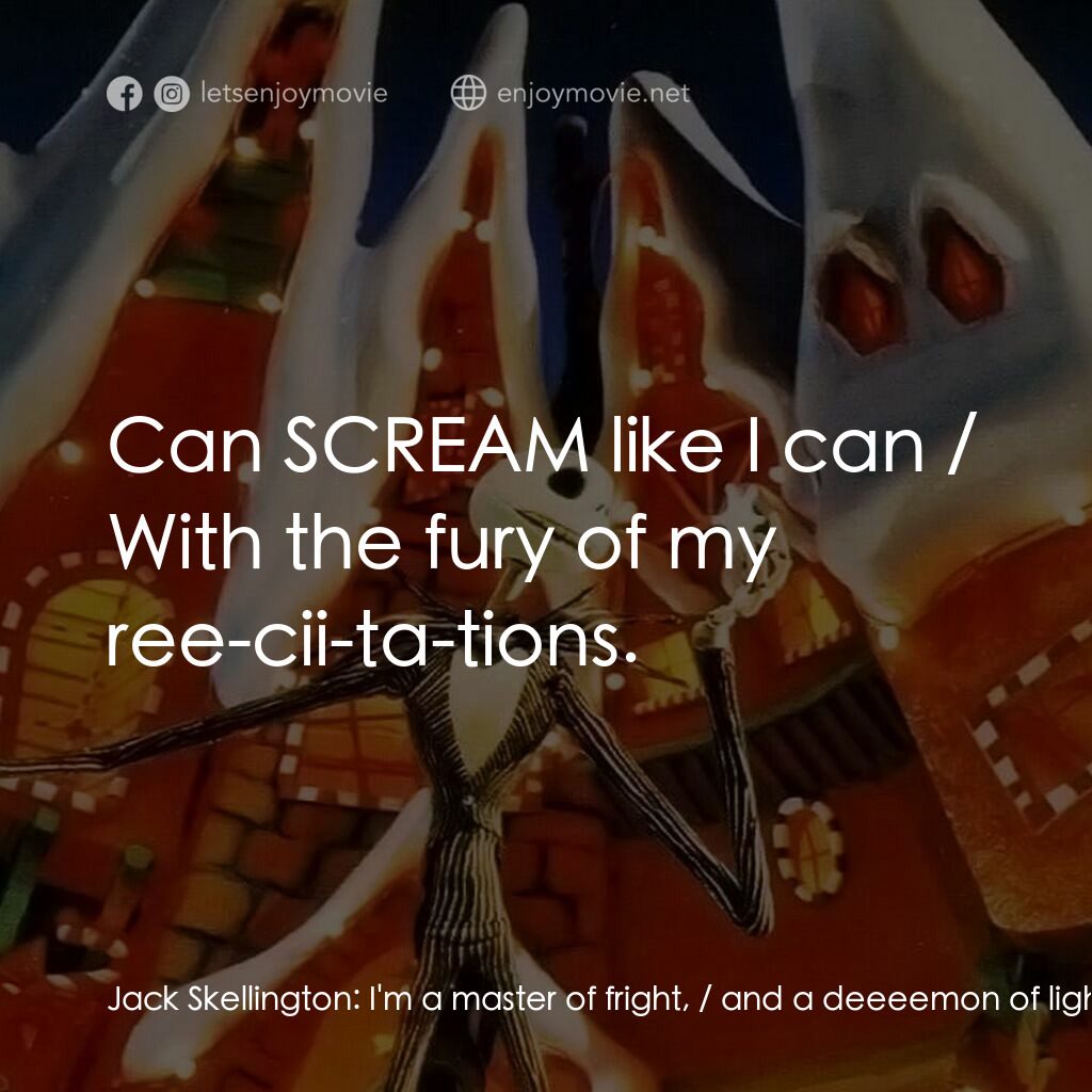 怪誕城之夜電影對白：Jack Skellington:  I'm a master of fright, / and a deeeemon of light, / and I'll 