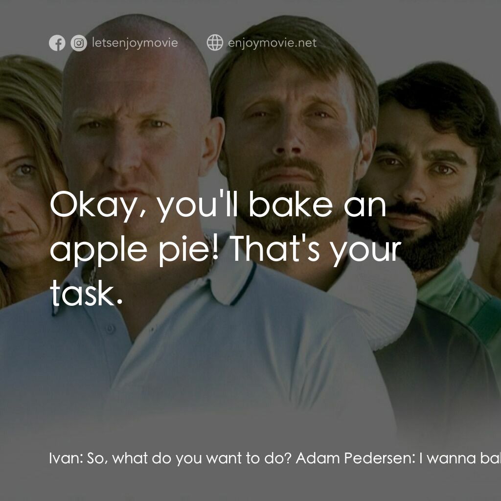 亞當的蘋果電影對白：Ivan:  So, what do you want to do? Adam Pedersen:  I wanna bake an apple pie. Iva