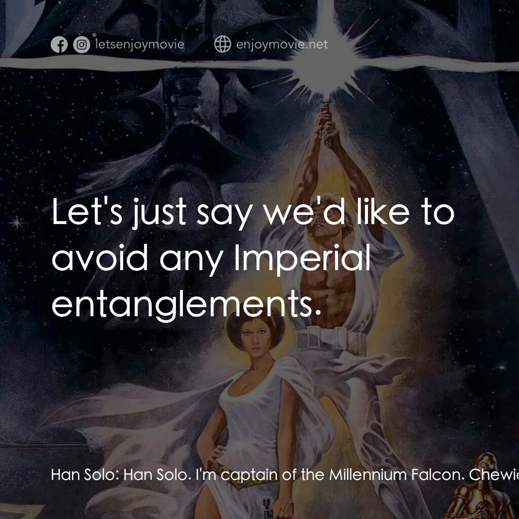 星球大戰四部曲：新的希望電影對白：Han Solo:  Han Solo. I'm captain of the Millennium Falcon. Chewie here tells me y