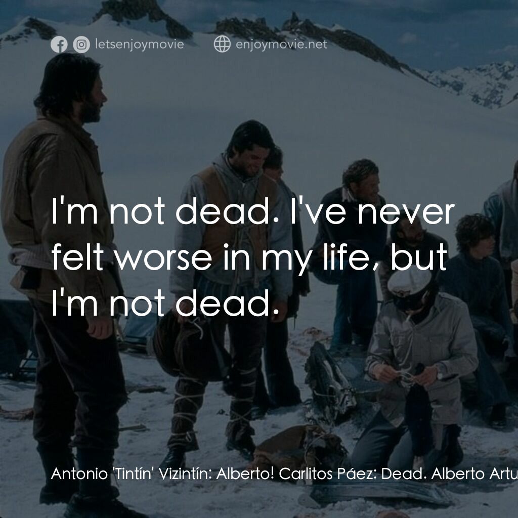 我們要活著回去電影對白：Antonio 'Tintín' Vizintín:  Alberto! Carlitos Páez:  Dead. Alberto Artuna:  I'm n